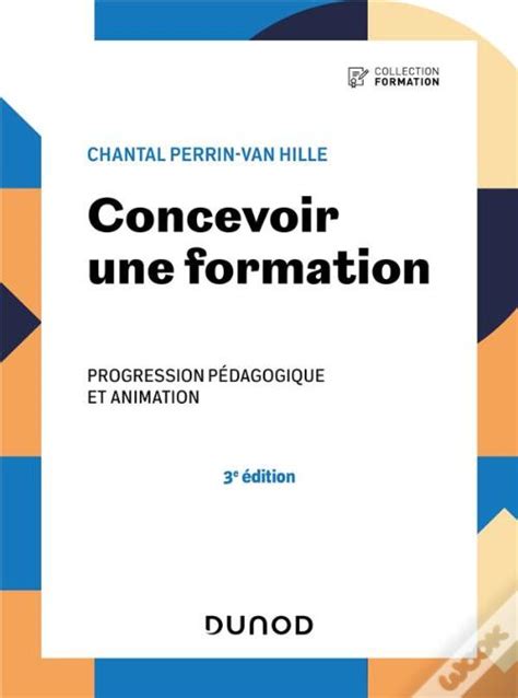 Concevoir une formation - 3e éd. - Progression pédagogique et animation: Progression pédagogique et animation